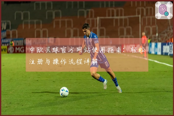 中欧买球官方网站使用指南：轻松注册与操作流程详解